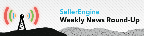 SellerEngine Weekly News Round-Up